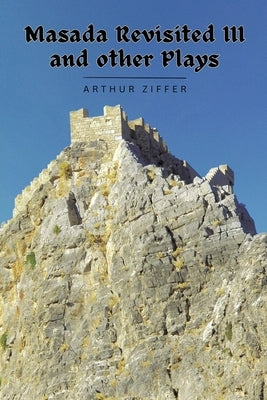 Masada Revisited III and Other Plays by Ziffer, Arthur