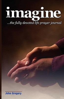 The Fully Devoted Life Prayer Journal by Gregory, John
