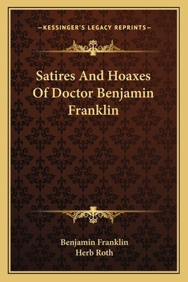 Satires And Hoaxes Of Doctor Benjamin Franklin by Franklin, Benjamin
