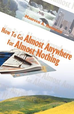 How to Go Almost Anywhere for Almost Nothing by Hennessy, Maureen A.