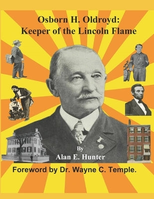 Osborn H. Oldroyd. Keeper of the Lincoln Flame. by Temple, Wayne C.