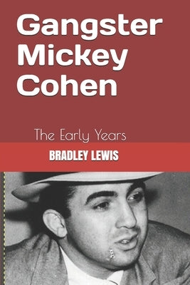 Gangster Mickey Cohen: The Early Years by Lewis, Bradley
