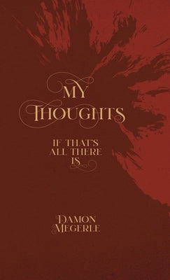 My Thoughts: If That's All There Is... by Megerle, Damon