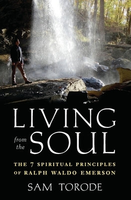 Living from the Soul: The 7 Spiritual Principles of Ralph Waldo Emerson by Torode, Sam