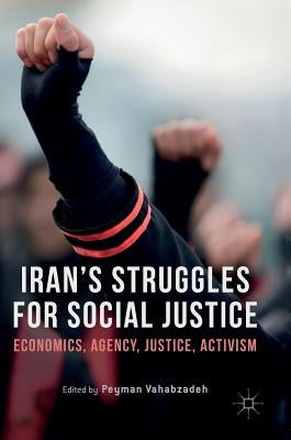 Iran's Struggles for Social Justice: Economics, Agency, Justice, Activism by Vahabzadeh, Peyman
