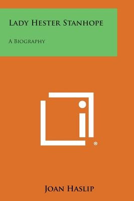 Lady Hester Stanhope: A Biography by Haslip, Joan