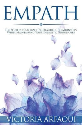 Empath: Secrets to Attracting Beautiful Relationships while Maintaining Your Energetic Boundaries for Empaths and Sensitives by Sage, Leonie