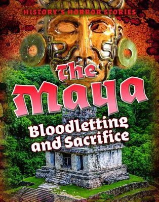 The Maya: Bloodletting and Sacrifice by Spilsbury, Louise A.