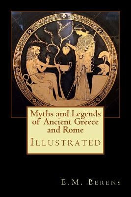 Myths and Legends of Ancient Greece and Rome: Illustrated by Berens, E. M.