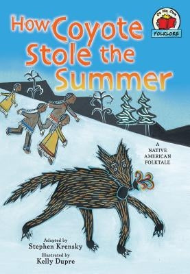 How Coyote Stole the Summer: [A Native American Folktale] by Krensky, Stephen