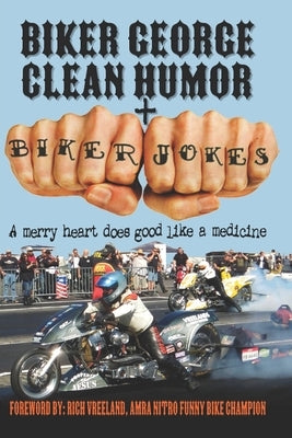 Biker George Clean Humor + Biker Jokes: A Merry Heart Does Good Like A Medicine by Vreeland, Rich