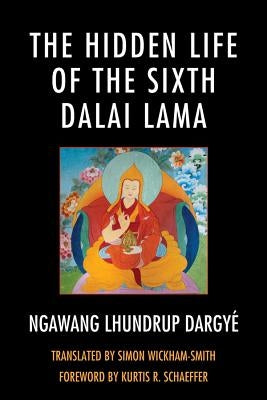 The Hidden Life of the Sixth Dalai Lama by Wickham-Smith, Simon
