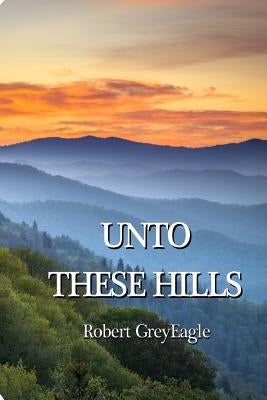 Unto These Hills by Greyeagle, Newadi-Waya Uwetsi Aniyvwiya
