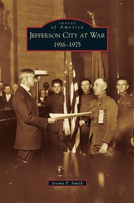 Jefferson City at War: 1916-1975 by Amick, Jeremy P.