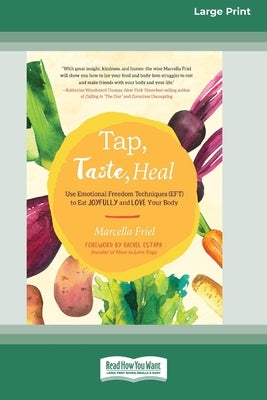 Tap, Taste, Heal: Use Emotional Freedom Techniques (EFT) to Eat Joyfully and Love Your Body [Standard Large Print 16 Pt Edition] by Friel, Marcella