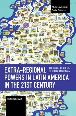 Extra-Regional Powers in Latin America in the 21st Century: The Impact of the Us, Eu, China, and Russia by Kosevich, Ekaterina