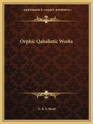 Orphic Qabalistic Works by Mead, G. R. S.