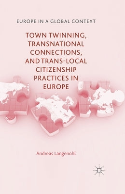 Town Twinning, Transnational Connections, and Trans-Local Citizenship Practices in Europe by Langenohl, A.