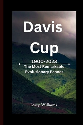 Davis Cup From 1900 to 2023: The Most Remarkable Evolutionary Echoes by Williams, Larry