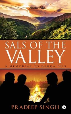 Sals of the Valley: A Memorial to Dehra Dun by Singh, Pradeep