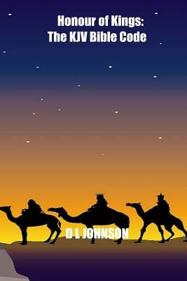 Honour of Kings: The KJV Bible Code by Johnson, D. L.