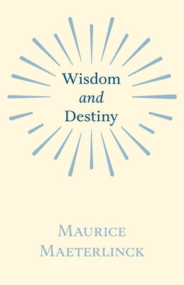 Wisdom and Destiny: With an Essay from Life and Writings of Maurice Maeterlinck By Jethro Bithell by Maeterlinck, Maurice