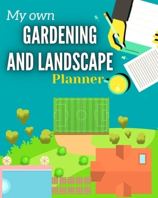 My Own Gardening And Landscape Planner: Step-By-Step Practical Log to Design and Build Garden - Complete Garden Projects - Expenses, Seasonal Rotation by Development, Tomislaw
