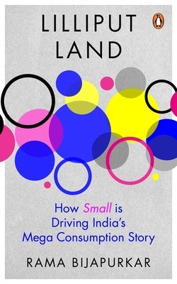Lilliput Land: How Small Is Driving India's Mega Consumption Story by Bijapurkar, Rama