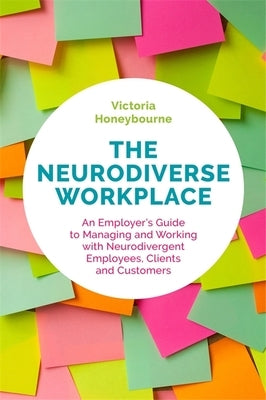 The Neurodiverse Workplace: An Employer's Guide to Managing and Working with Neurodivergent Employees, Clients and Customers by Honeybourne, Victoria