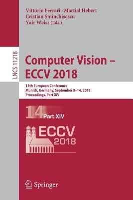 Computer Vision - Eccv 2018: 15th European Conference, Munich, Germany, September 8-14, 2018, Proceedings, Part XIV by Ferrari, Vittorio