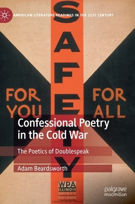 Confessional Poetry in the Cold War: The Poetics of Doublespeak by Beardsworth, Adam