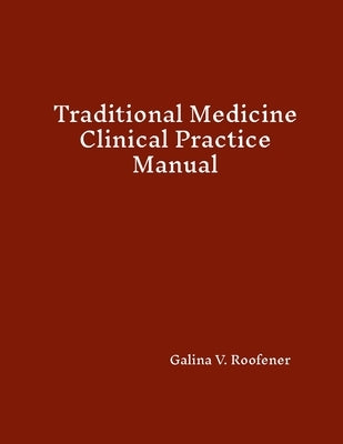 Traditional Medicine Clinical Practice Manual by Roofener, Galina