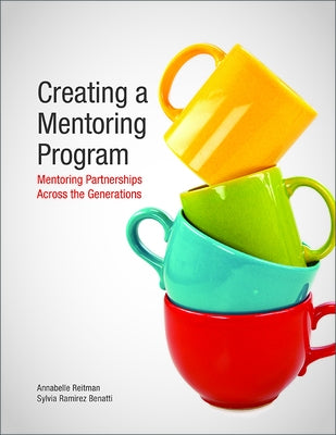 Creating a Mentoring Program: Mentoring Partnerships Across the Generations by Reitman, Annabelle