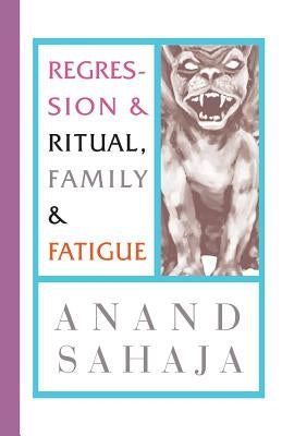 Regression and Ritual, Family and Fatigue: Writings from my life as an Indian and my wildest dreams, and letting down my guard to reveal some nasty li by Tanya, Yastrebova