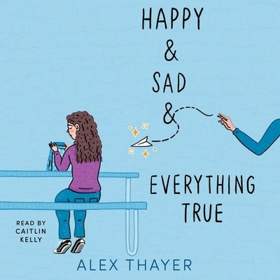 Happy & Sad & Everything True by Thayer, Alex