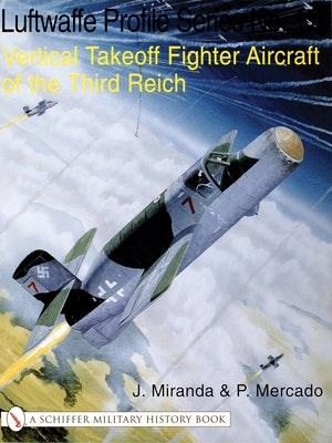Vertical Takeoff Fighter Aircraft of the Third Reich by Miranda, J.