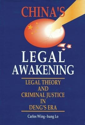 China's Legal Awakening: Legal Theory and Criminal Justice in Deng's Era by Lo, Carlos Wing-Hung