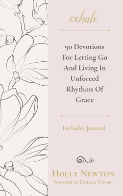 Exhale: 90 Devotions for Letting Go and Living in Unforced Rhythms of Grace by Newton, Holly