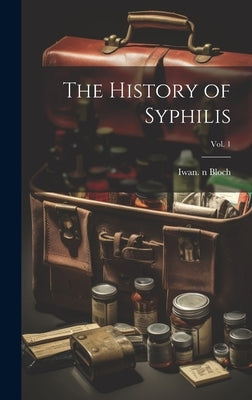 The History of Syphilis; Vol. 1 by Bloch, Iwan 1872-1922 N. 50027078