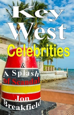 Key West Celebrities: & a Splash of Scandal by Breakfield, Jon