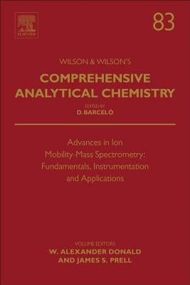Advances in Ion Mobility-Mass Spectrometry: Fundamentals, Instrumentation and Applications: Volume 83 by Donald, W. Alexander