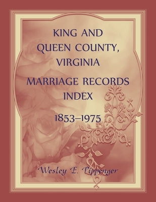 King and Queen County, Virginia Marriage Records Index, 1853-1975 by Pippenger, Wesley
