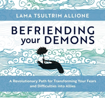 Befriending Your Demons: A Revolutionary Path for Transforming Your Fears and Difficulties Into Allies by Allione, Lama Tsultrim