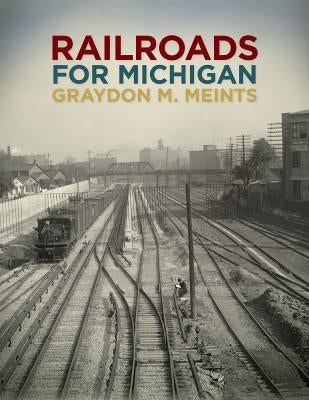 Railroads for Michigan by Meints, Graydon M.