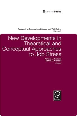 New Developments in Theoretical and Conceptual Approaches to Job Stress by Ganster, Daniel C.