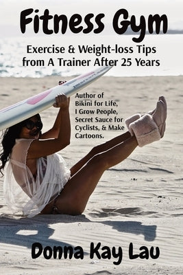 Fitness Gym: Exercise & Weight-loss Tips from A Trainer After 25 Years by Lau, Donna Kay
