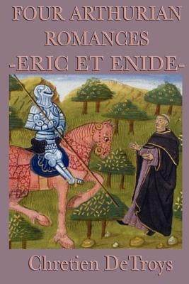 Four Arthurian Romances -Eric Et Enide- by Detroys, Chretien