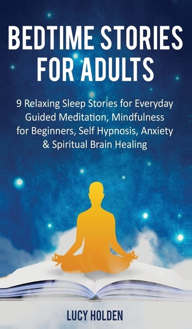 Bedtime Stories for Adults: 9 Relaxing Sleep Stories for Everyday Guided Meditation, Mindfulness for Beginners, Self-Hypnosis, Anxiety & Spiritual by Holden, Lucy