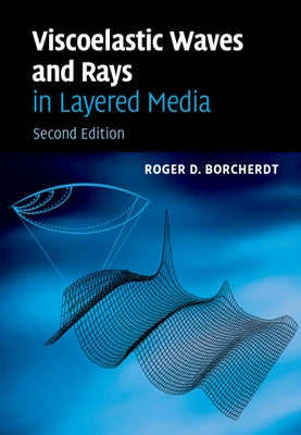 Viscoelastic Waves and Rays in Layered Media by Borcherdt, Roger