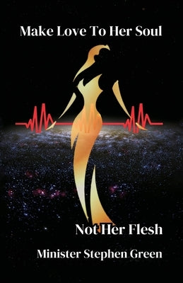 Make Love To Her Soul, Not Her Flesh by Green, Stephen L.
